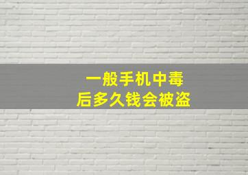 一般手机中毒后多久钱会被盗