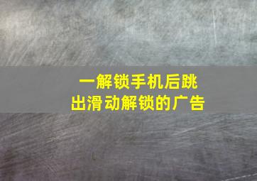 一解锁手机后跳出滑动解锁的广告