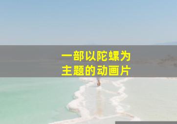 一部以陀螺为主题的动画片