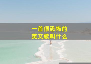 一首很恐怖的英文歌叫什么