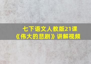 七下语文人教版21课《伟大的悲剧》讲解视频