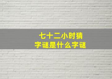 七十二小时猜字谜是什么字谜