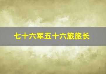 七十六军五十六旅旅长