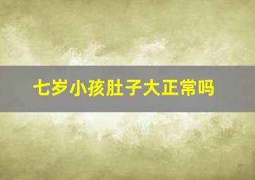 七岁小孩肚子大正常吗