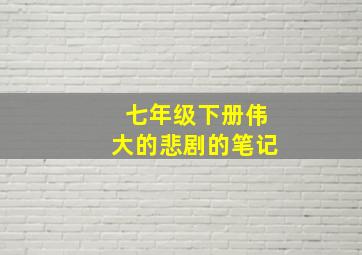 七年级下册伟大的悲剧的笔记