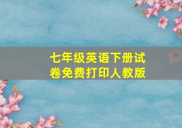 七年级英语下册试卷免费打印人教版