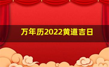 万年历2022黄道吉日