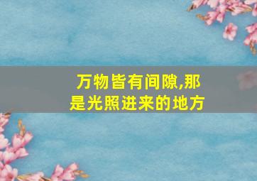 万物皆有间隙,那是光照进来的地方