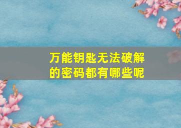 万能钥匙无法破解的密码都有哪些呢