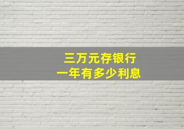 三万元存银行一年有多少利息