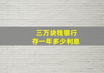 三万块钱银行存一年多少利息