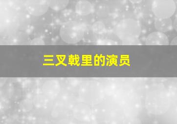 三叉戟里的演员