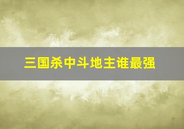 三国杀中斗地主谁最强