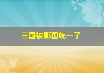 三国被哪国统一了