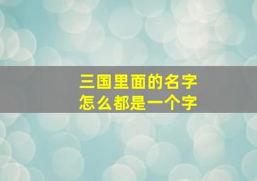 三国里面的名字怎么都是一个字