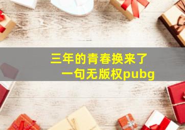 三年的青春换来了一句无版权pubg