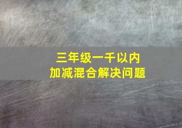 三年级一千以内加减混合解决问题