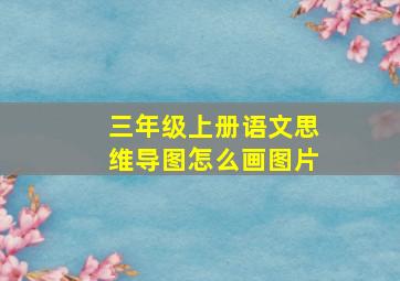 三年级上册语文思维导图怎么画图片