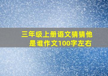 三年级上册语文猜猜他是谁作文100字左右