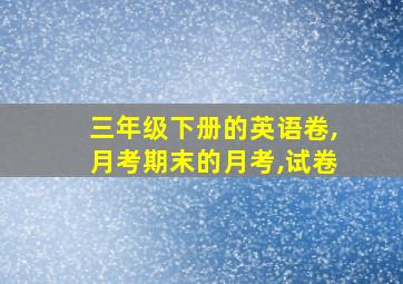 三年级下册的英语卷,月考期末的月考,试卷