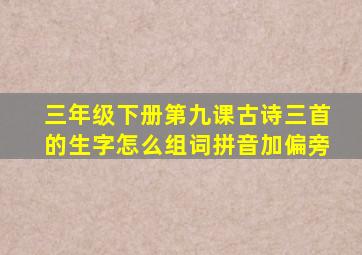 三年级下册第九课古诗三首的生字怎么组词拼音加偏旁