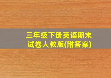 三年级下册英语期末试卷人教版(附答案)