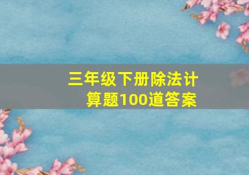 三年级下册除法计算题100道答案