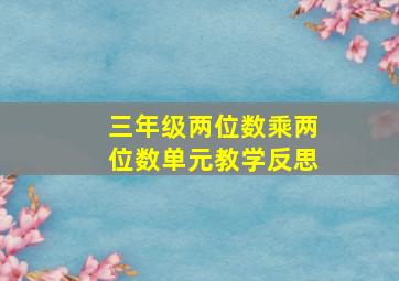 三年级两位数乘两位数单元教学反思