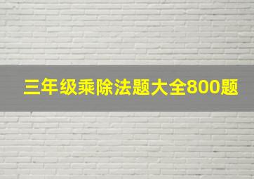 三年级乘除法题大全800题