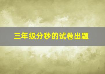 三年级分秒的试卷出题