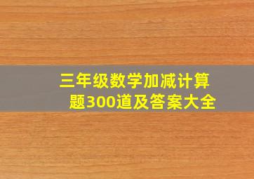 三年级数学加减计算题300道及答案大全