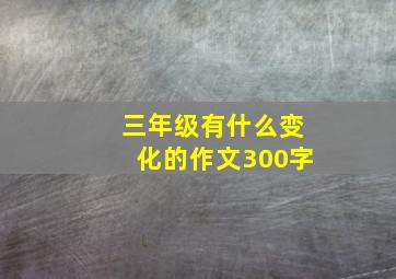 三年级有什么变化的作文300字