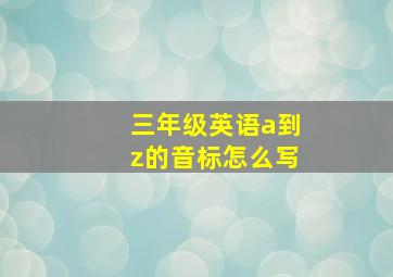 三年级英语a到z的音标怎么写