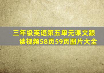 三年级英语第五单元课文跟读视频58页59页图片大全