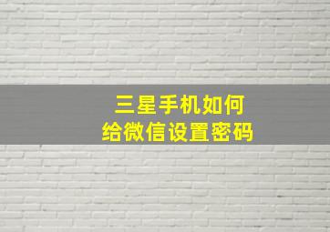 三星手机如何给微信设置密码