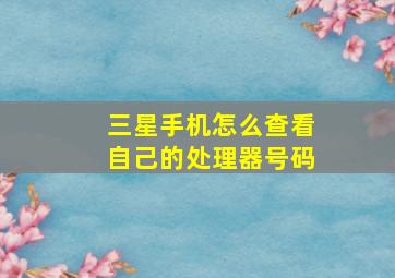 三星手机怎么查看自己的处理器号码