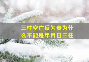 三柱空亡反为贵为什么不能是年月日三柱