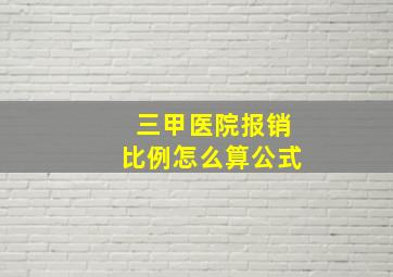 三甲医院报销比例怎么算公式