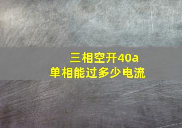 三相空开40a单相能过多少电流