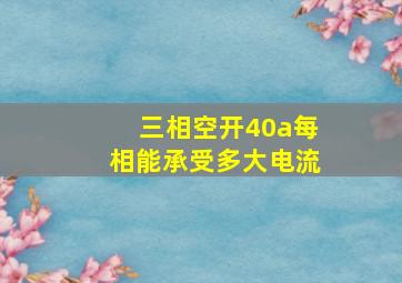 三相空开40a每相能承受多大电流