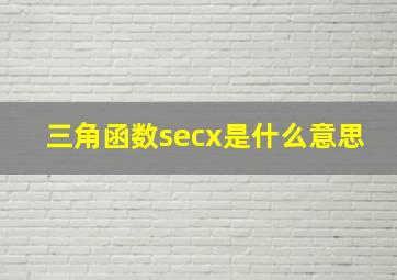 三角函数secx是什么意思