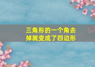 三角形的一个角去掉就变成了四边形