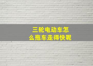 三轮电动车怎么拖车走得快呢