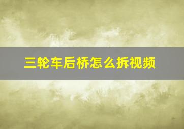 三轮车后桥怎么拆视频