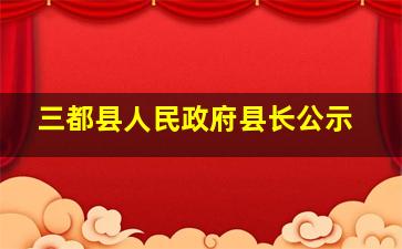 三都县人民政府县长公示