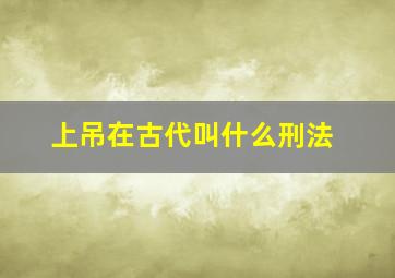 上吊在古代叫什么刑法