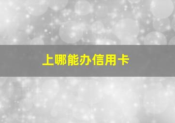 上哪能办信用卡