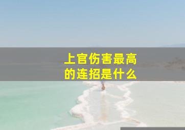 上官伤害最高的连招是什么