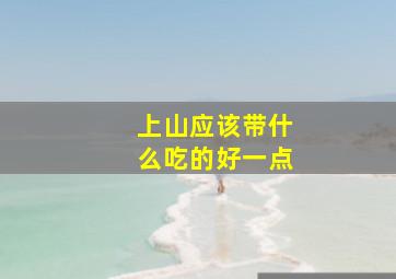 上山应该带什么吃的好一点