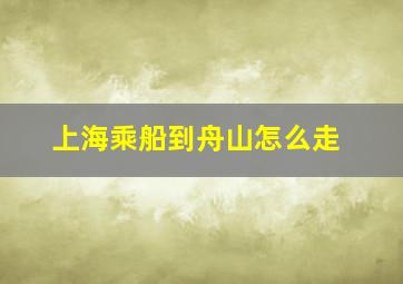 上海乘船到舟山怎么走